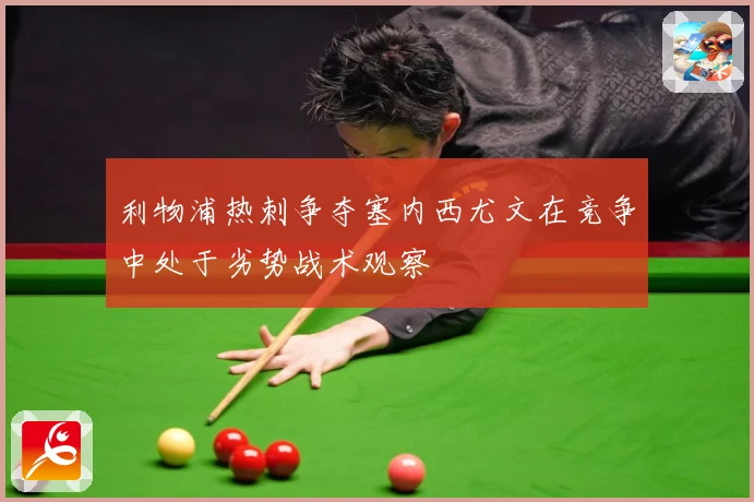 利物浦热刺争夺塞内西尤文在竞争中处于劣势战术观察