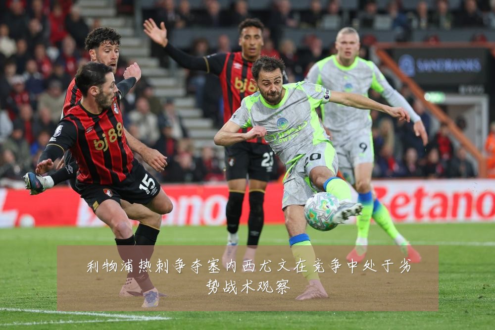 利物浦热刺争夺塞内西尤文在竞争中处于劣势战术观察